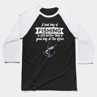 A bad day of fishing is still better than a good day at the office Baseball T-Shirt